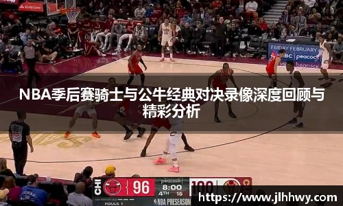 yy易游NBA季后赛骑士与公牛经典对决录像深度回顾与精彩分析